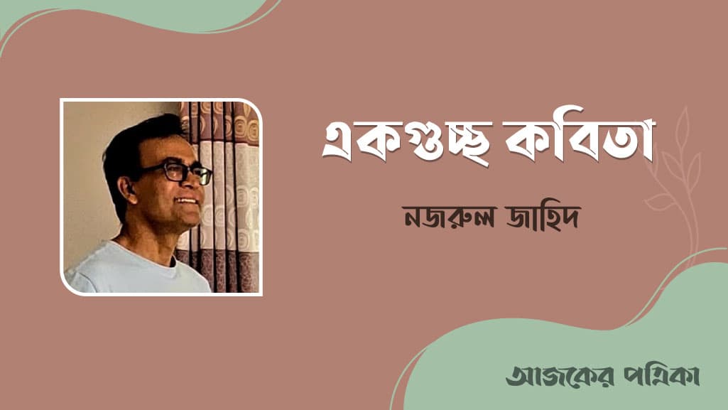 নজরুল জাহিদের একগুচ্ছ কবিতা