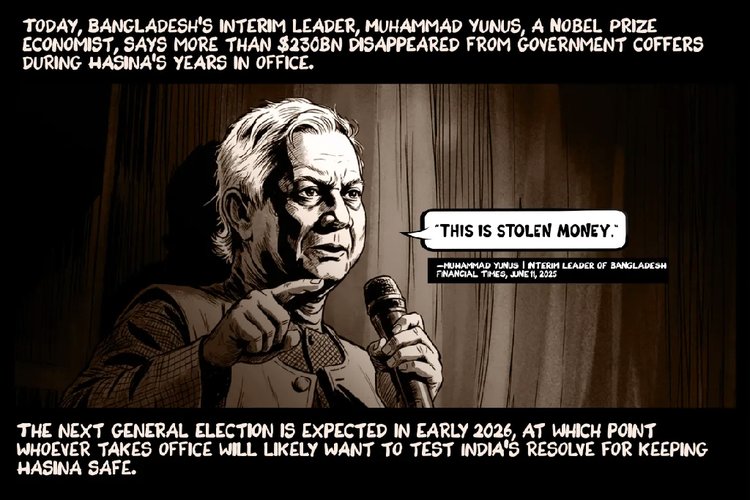 বর্তমান বাংলাদেশের অন্তর্বর্তী সরকারের প্রধান নোবেলজয়ী অর্থনীতিবিদ ড. মুহাম্মদ ইউনূস। তিনি বলেছেন, হাসিনার দীর্ঘ শাসনামলে সরকারি কোষাগার থেকে প্রায় ২৩ হাজার কোটি ডলারের বেশি অর্থ গায়েব হয়ে গেছে। এদিকে আগামী ২০২৬ সালের শুরুর দিকে জাতীয় নির্বাচন হওয়ার কথা। নতুন সরকার ক্ষমতায় এলে তারা ভারতের ওপর চাপ সৃষ্টি করবে কি না—সে প্রশ্নও এখন গুরুত্বপূর্ণ হয়ে উঠছে। দিল্লি হাসিনাকে নিরাপদে রাখবে নাকি ঢাকার অনুরোধ মেনে তাঁকে ফেরত দেবে—সেই রাজনৈতিক হিসাব-নিকাশ এখনো স্পষ্ট নয়। ছবি: আল-জাজিরার সৌজন্যে