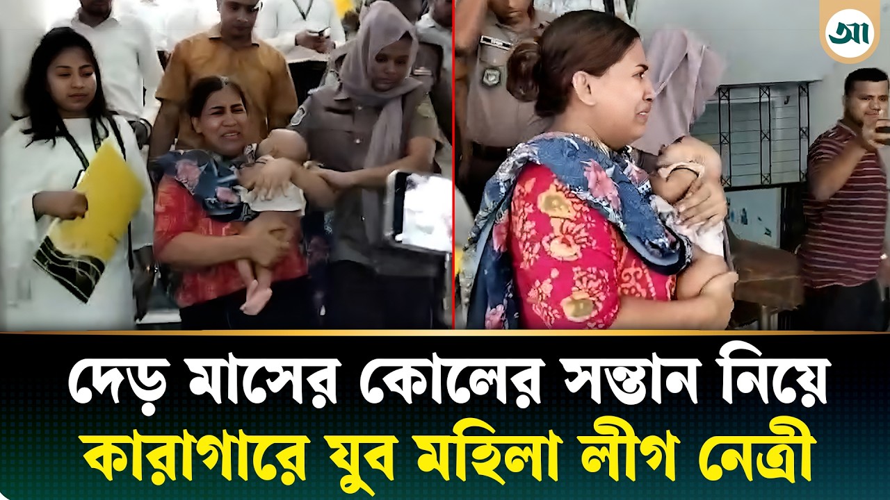 দেড় মাসের শিশু নিয়ে কারাগারে যুব মহিলা লীগ নেত্রী
