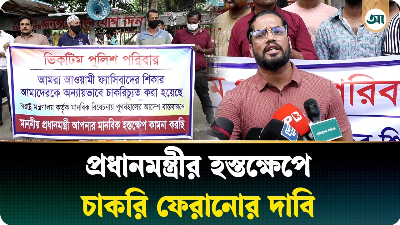 ‘প্রধানমন্ত্রীর কাছে আমাদের বিনীত অনুরোধ—দয়া করে আমাদের চাকরি ফিরিয়ে দিন’