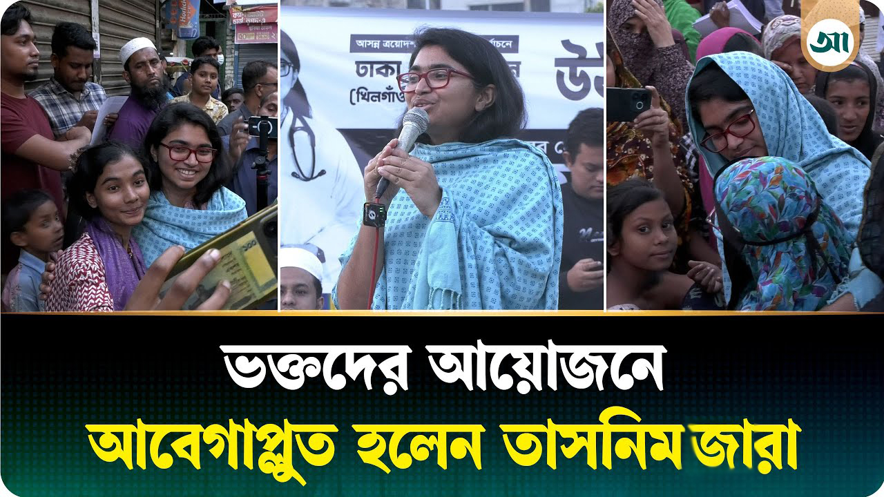 নির্বাচনী প্রচারণায় ভক্তদের আয়োজনে আবেগাপ্লুত হলেন তাসনিম জারা