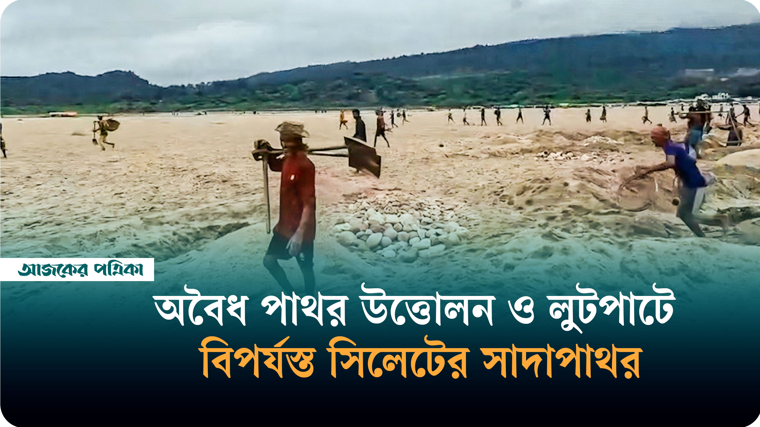 অবৈধ পাথর উত্তোলন ও লুটপাটে বিপর্যস্ত সিলেটের সাদাপাথর