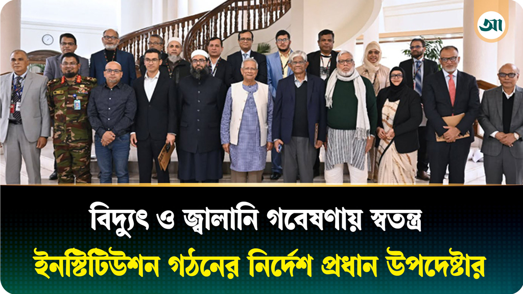 বিদ্যুৎ ও জ্বালানি-সংক্রান্ত গবেষণার জন্য পৃথক ইনস্টিটিউশন তৈরির নির্দেশ প্রধান উপদেষ্টার