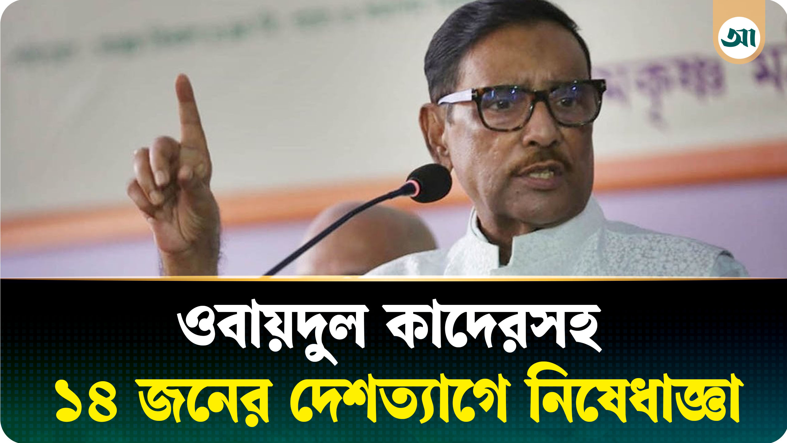 ওবায়দুল কাদেরসহ ১৪ জনের দেশত্যাগে নিষেধাজ্ঞা