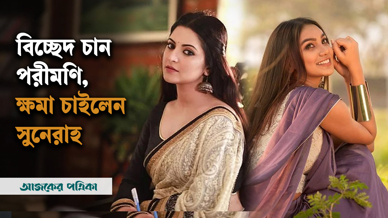 বিচ্ছেদ চান পরীমণি, ক্ষমা চাইলেন সুনেরাহ