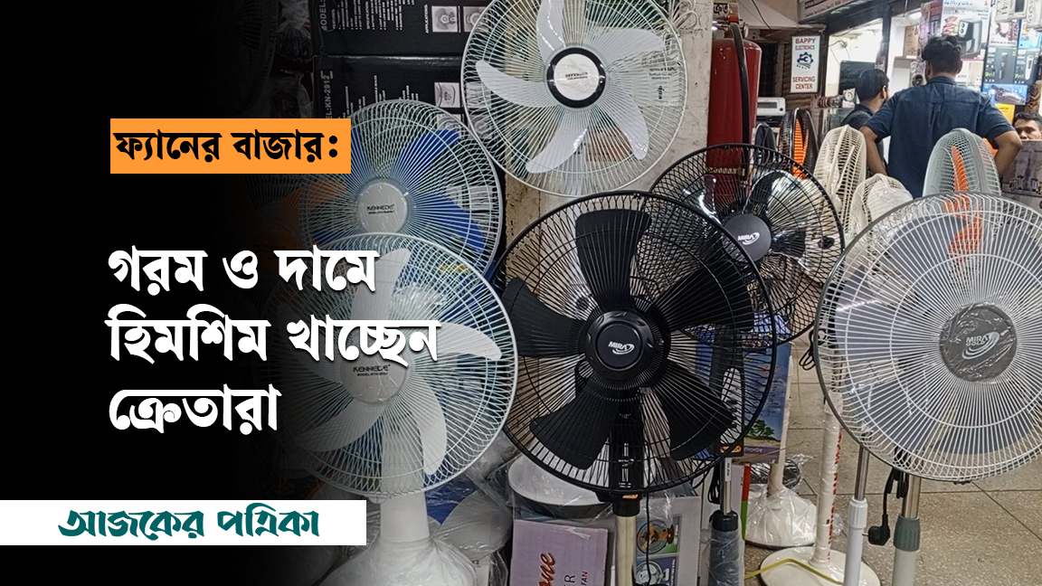 ফ্যানের বাজার: গরম আর দামে হিমশিম খাচ্ছেন ক্রেতারা