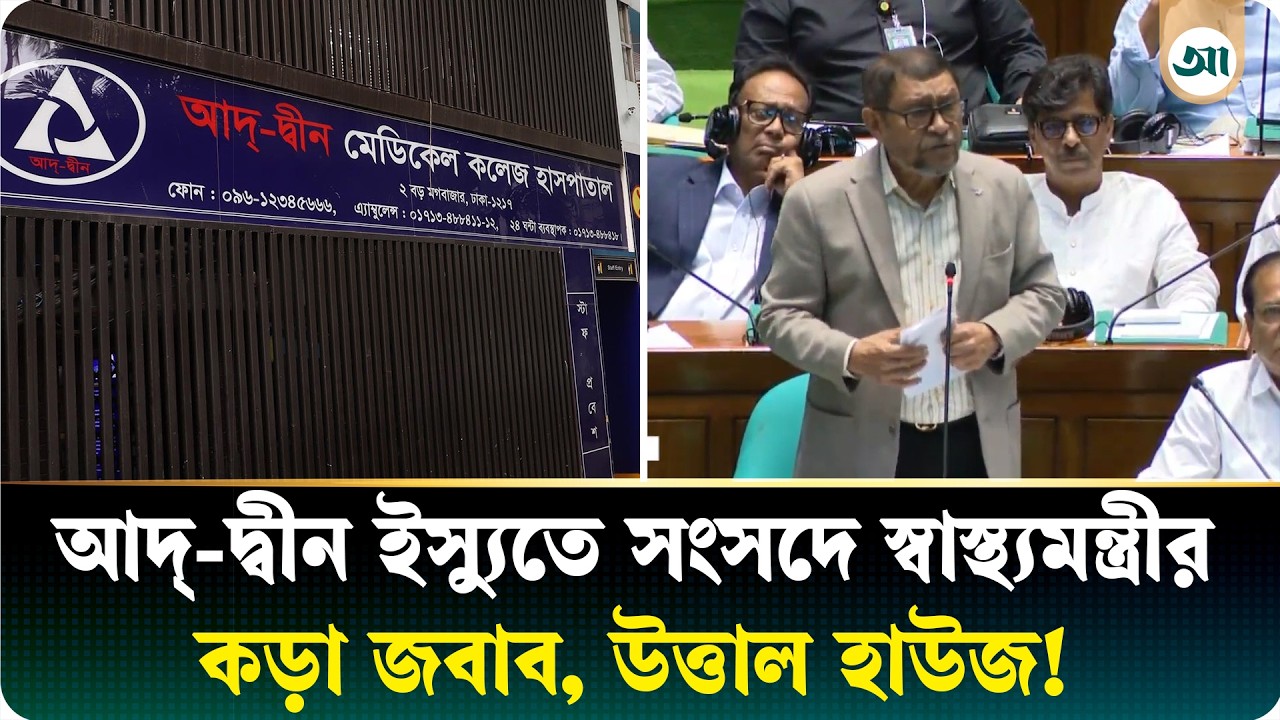 আদ্-দ্বীন ইস্যুতে সংসদে স্বাস্থ্যমন্ত্রীর কড়া জবাব, উত্তাল হাউস