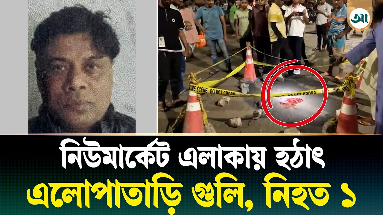নিউমার্কেট এলাকায় প্রকাশ্যে গুলি, প্রাণ গেল যুবকের; থমথমে পরিস্থিতি