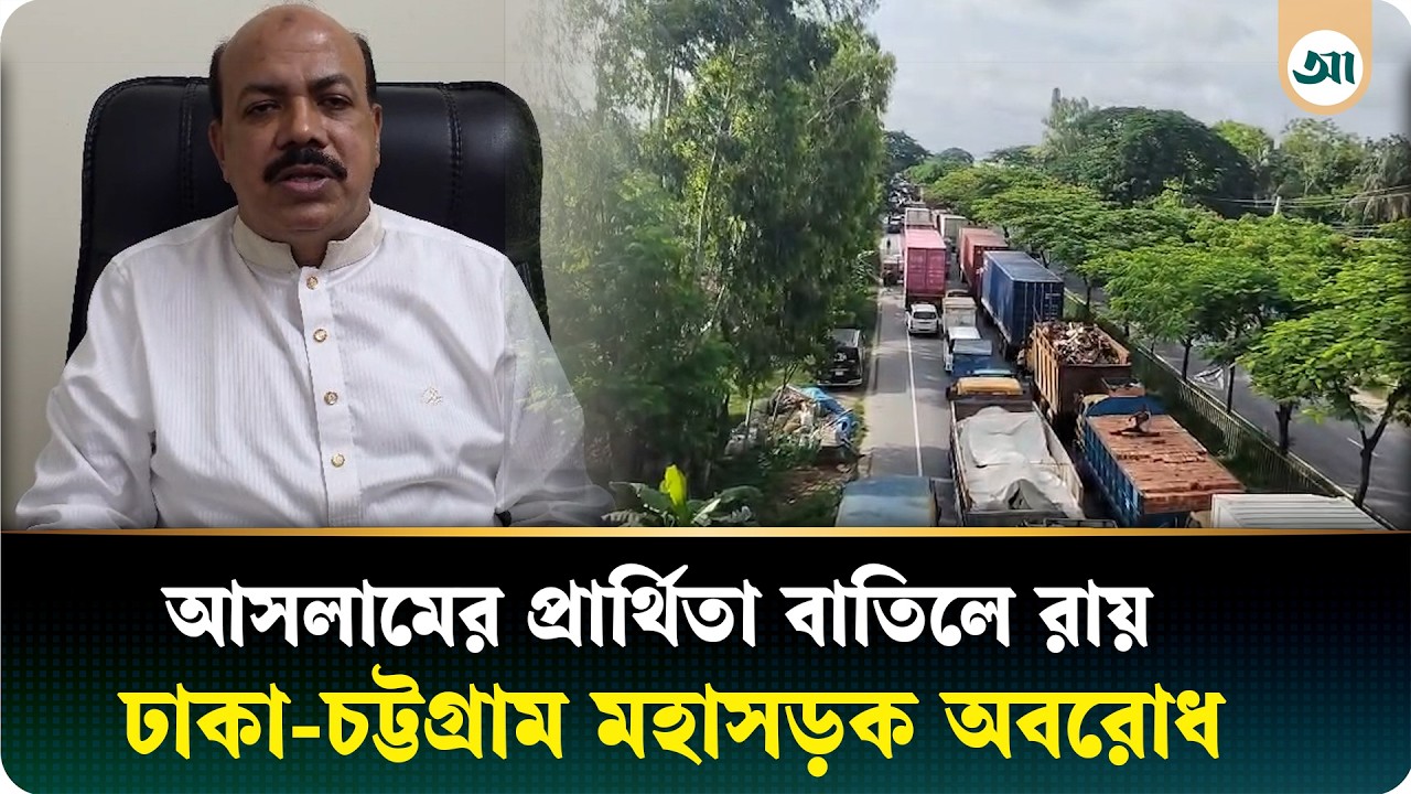 আসলামের প্রার্থিতা বাতিল: প্রতিবাদে ঢাকা-চট্টগ্রাম সড়ক অবরোধ