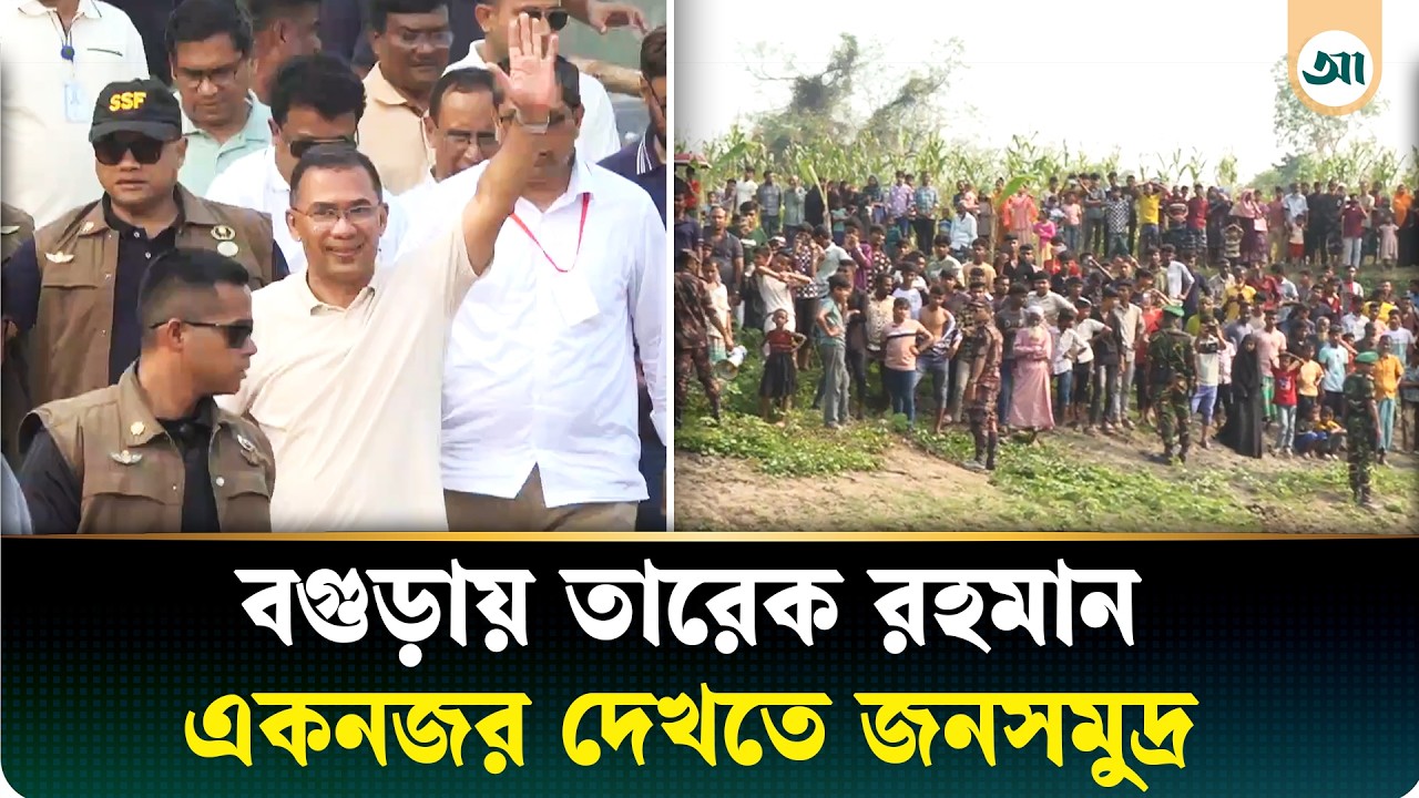 তারেক রহমানকে একনজর দেখতে বগুড়াবাসীর ঢল, অনন্য ভালোবাসার চিত্র