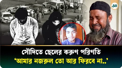 সৌদিতে ছেলের সর্বোচ্চ শাস্তি, বাবার বুকফাটা কান্না যেন থামছেই না